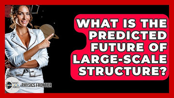 What Is The Predicted Future Of Large-scale Structure? - Physics Frontier