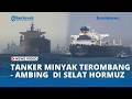 Tanker Minyak Terombang Ambing Tanpa Kepastian di Luar Selat Hormuz