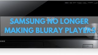 My thoughts on samsung no longer making new bluray players