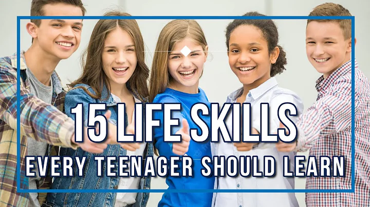 15 LIFE SKILLS EVERY TEENAGER SHOULD LEARN