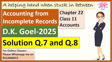 Q7 and Q8 Accounting for Incomplete Records| D K Goel 2025| Ch22| Class 11| Accounts@learnwithease