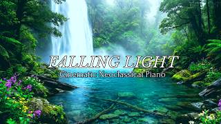 🌿Falling Light | Cinematic Neoclassical Piano, Melancholic Melodies for Reflection & Quiet Moments