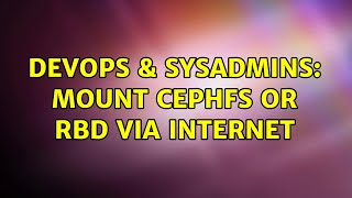 DevOps & SysAdmins: mount cephfs or rbd via Internet