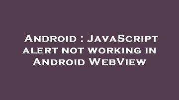 Android : JavaScript alert not working in Android WebView