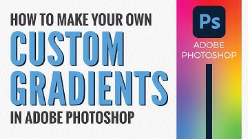 How to make your own Custom Gradient in Adobe Photoshop