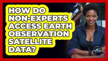 How Do Non-experts Access Earth Observation Satellite Data? - Warriors In Space
