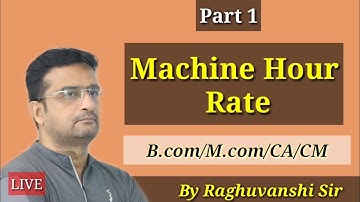 Machine Hour Rate / Cost Accounting /For B.com,M.com,CMA,CA,CS By Raghuvanshi Sir