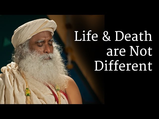 Life and Death are Not Different | Sadhguru class=