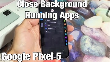 Pixel 5: How to Close Background Running Apps