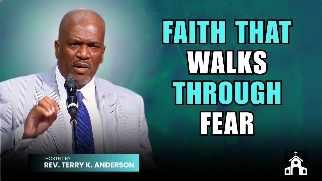 FAITH THAT WALKS THROUGH FEAR | CHRISTIAN SERMON | REV TERRY K ANDERSON