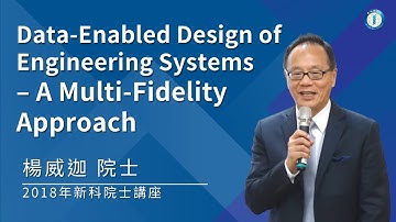 2018年新科院士-楊威迦院士/Data-Enabled Design of Engineering Systems – A Multi-Fidelity Approach