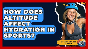How Does Altitude Affect Hydration In Sports? - Action Sports Arena