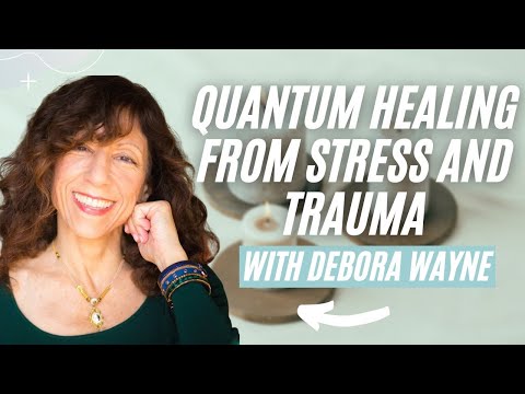 What Is Quantum Healing? How Can It Help Heal the Effects of Stress and Trauma?
