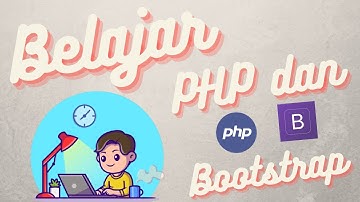 BELAJAR PHP dan BOOTSTRAP part 2   [Pembelajaran Daring 12 RPL KD 3.18]