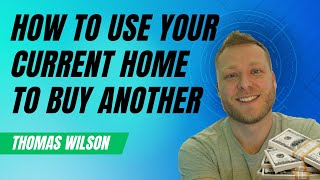 How To Use Your Current Home To Buy Another