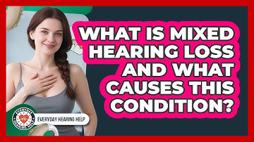 What Is Mixed Hearing Loss And What Causes This Condition? - Everyday Hearing Help