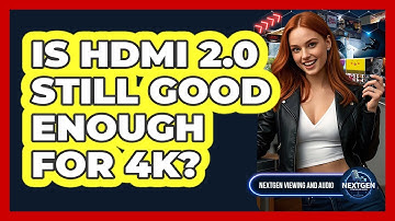 Is HDMI 2.0 Still Good Enough For 4K? - NextGen Viewing and Audio