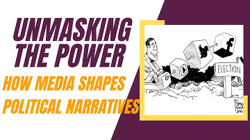 The Role of Media in Shaping Political Narratives | E politics