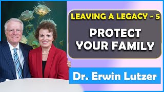 Erwin Lutzer Sermons July 2023 | Leaving A Legacy - 5 -- Protect Your Family