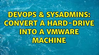 DevOps & SysAdmins: Convert a hard-drive into a VMWare machine (8 Solutions!!) Details