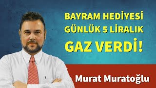 Bayram hediyesi günlük 5 liralık gaz verdi!   MURAT MURATOĞLU   SESLİ KÖŞE YAZISI, SESLİ KÖŞE, SESLİ