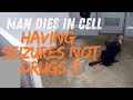 Man dies having seizures and not drugs ! Jailer ignores man during wellness checks.