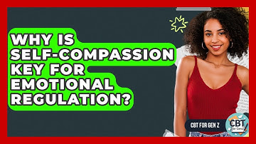 Why Is Self-compassion Key For Emotional Regulation? - CBT for Gen Z