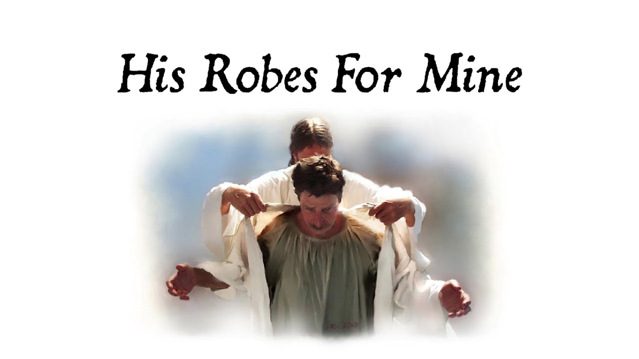 His Robes For Mine - YouTube