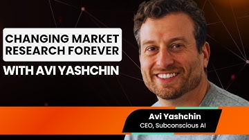 Subconscious AI is Changing Market Research Forever with Avi Yashchin, CEO