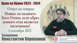 Можно Ли Называть Бога Отцом, Если Образ Земного Отца Является Негативным? | О. Константин Корепанов