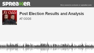 Post Election Results and Analysis (part 2 of 3, made with Spreaker)