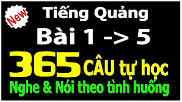 365 câu TIẾNG QUẢNG ĐÔNG cấp tốc tự học  Bài 1 - 5
