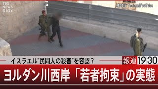 イスラエル“民間人の殺害”を容認？ヨルダン川西岸「若者拘束」の実態【12月8日（金）#報道1930】｜TBS NEWS DIG