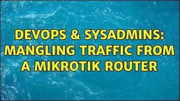DevOps & SysAdmins: Mangling traffic from a Mikrotik Router