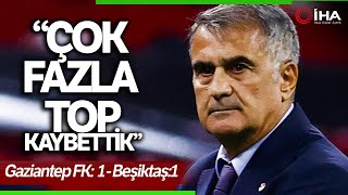 Gaziantep - Beşiktaş Maçı Şenol Güneşten Maç Sonu Açıklaması