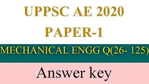 UPPSC AE 2020: Solution |  Answer Key of  PAPER-1 | MECHANICAL ENGINEERING  Q(26-125)