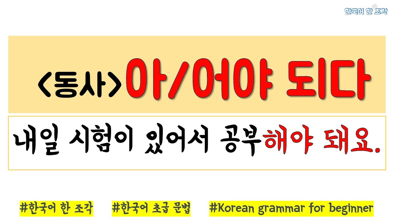 【한국어 초급 문법】 아야/어야 되다 Korean basic grammar 내일 시험이 있어서 공부해야 돼요.