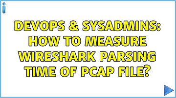 DevOps & SysAdmins: How to measure Wireshark parsing time of PCAP file? (2 Solutions!!)