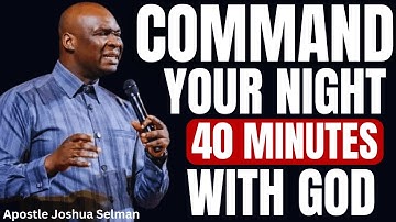 40 MINUTES MOST POWERFUL PRAYERS TO COMMAND YOUR NIGHT | APOSTLE JOSHUA SELMAN