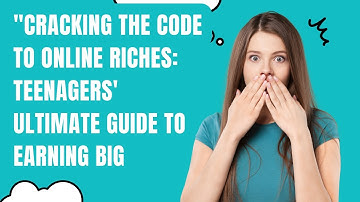 Cracking the Code to Online Riches: Teenagers
