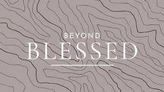 BEYOND BLESSED - Part 2 | It's All About the Heart
