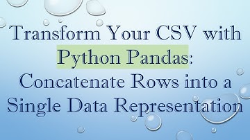 Transform Your CSV with Python Pandas: Concatenate Rows into a Single Data Representation