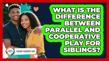 What Is The Difference Between Parallel And Cooperative Play For Siblings? - Sibling Harmony Hub