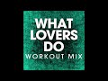 What Lovers Do (Workout Remix)