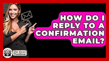 How Do I Reply To A Confirmation Email? - TheEmailToolbox.com