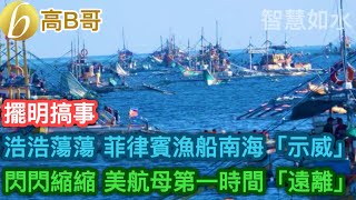 擺明搞事 浩浩蕩蕩 菲律賓漁船南海「示威」 閃閃縮縮 美航母第一時間「遠離」［智慧如水 – 高B哥 GBG ］ 20240518