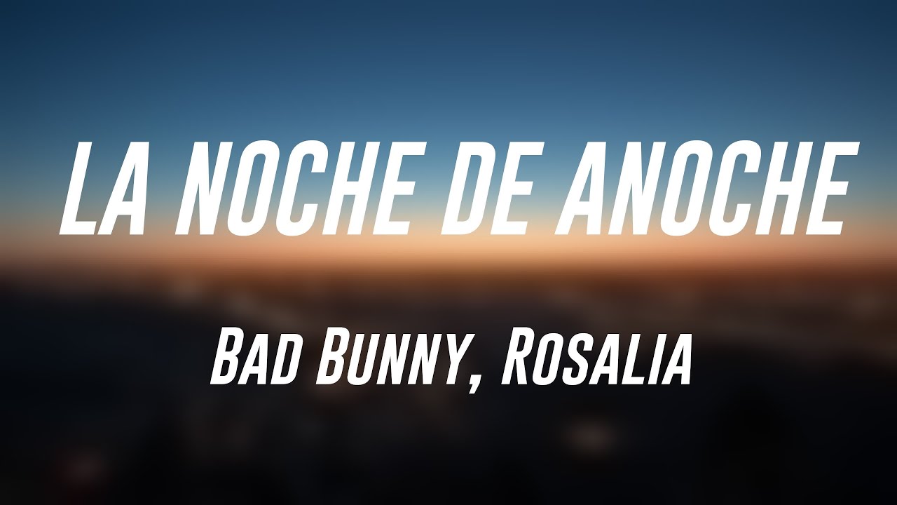 LA NOCHE DE ANOCHE Bad Bunny, Rosalia (Lyrics Version) YouTube