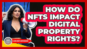 How Do NFTs Impact Digital Property Rights? - Learn About Libertarianism