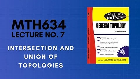 MTH634 | Lecture 07 | Intersection and Union of Topologies | Topology | Schuam