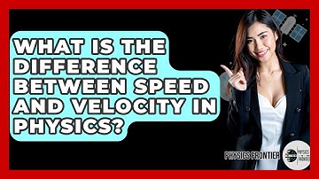 What Is The Difference Between Speed And Velocity In Physics? - Physics Frontier